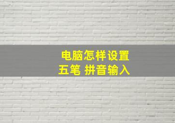 电脑怎样设置五笔 拼音输入